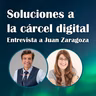 90. Soluciones a la cárcel digital – Juan Zaragoza