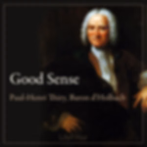 Good Sense by Paul Henri Thiry, Baron d'Holbach (1723 - 1789)