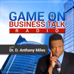 "Game On Business Talk" with Dr. D. Anthony Miles
