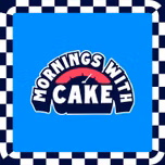 “Mornings With Cake”