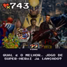 99Vidas 743 - Qual o melhor… jogo de Super-Herói?
