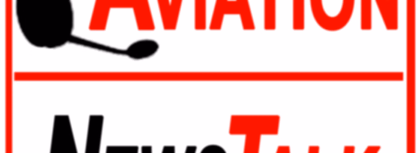 Aviation News Talk – Pilot Stories, Safety Tips & General Aviation News