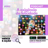 Mente e Ação #062 – A exigência da felicidade