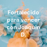 Fortalecido para vencer con Joaquin D.