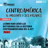Episodio 25: ¿Cómo han caído las dictaduras en la historia centroamericana del S.XX? Parte 1