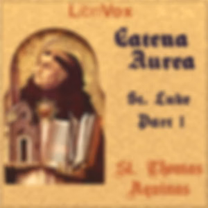 Catena Aurea (Gospel of St. Luke - Part 1) by Saint Thomas Aquinas (1225 - 1274)