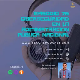76: Episodio 076 - Ciberseguridad en la Administración Pública Nacional - Pablo Romanos