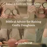 Biblical Wisdom for Raising Godly Daughters