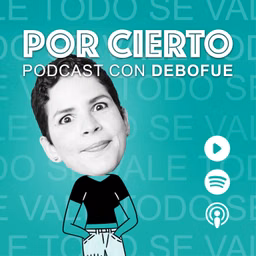 POR CIERTO con DeboFue