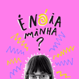 É nóia minha?
