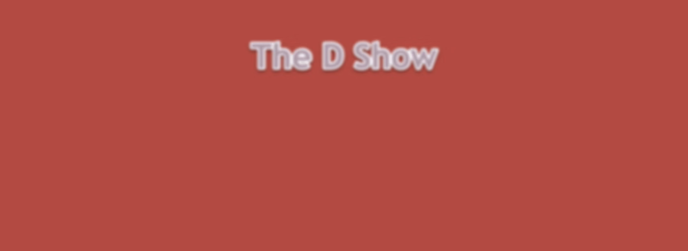 The D Show