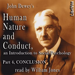 Human Nature and Conduct - Part 4, Conclusion by John Dewey (1859 - 1952)
