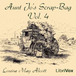 Aunt Jo's Scrap-Bag, Vol. 4 by Louisa May Alcott (1832 - 1888)