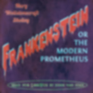 Frankenstein: or, the Modern Prometheus (Version 4) by Mary Wollstonecraft Shelley (1797 - 1851)