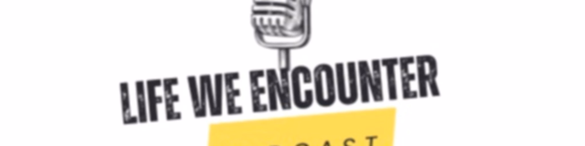 LIFE WE ENCOUNTER