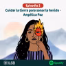 Mujeres de fuego y tierra T2 E2 | Cuidar la tierra para salvar la vida - Angélica Paz