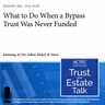What to Do When a Bypass Trust Was Never Funded