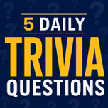 5 Daily Trivia Questions – Can You Get All Five?