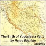 Birth of Yugoslavia, Volume 1, The by Henry Baerlein (1875 - 1960)