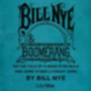 Bill Nye and Boomerang; Or the Tale of a Meek-Eyed Mule, and Some Other Literary Gems by Bill Nye (1850 - 1896)