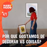 Naruhodo #471 - Por que gostamos de decorar as coisas?