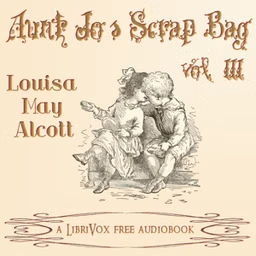 Aunt Jo's Scrap-Bag, Vol. 3 by Louisa May Alcott (1832 - 1888)