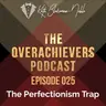 025 – The Perfectionism Trap