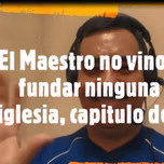 El Maestro no vino a fundar ninguna iglesia, capitulo dos