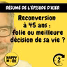Happy Work - Management & bien-être au travail - Résumé — Reconversion à 45 ans : folie ou meilleure décision de sa vie ?