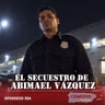 El Secuestro de Abimael Vázquez Fajardo