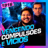 1916 - VENCENDO COMPULSÕES E VÍCIOS: THALES STARLING E JÚLIO MAMUTE