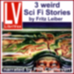3 Weird SF Stories by Fritz Leiber by Fritz Leiber (1910 - 1992)
