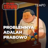 Problemnya Adalah Prabowo