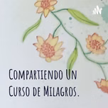 Compartiendo Un Curso de Milagros.
Podcast