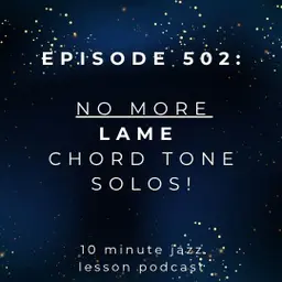 Episode 502 - No More LAME Chord Tone Solos