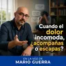 Cuando el dolor incomoda, ¿acompañas o escapas?