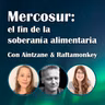 93. Mercosur: el fin de la soberanía alimentaria - Aintzane y Raftamonkey