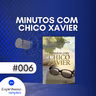 Minutos com Chico Xavier #006