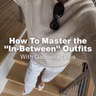 How To Master the "In-Between" Outfits