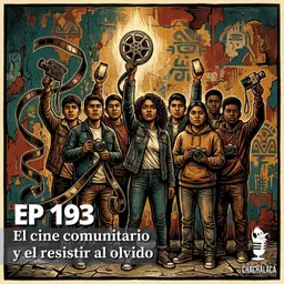 EP193: El cine comunitario y el resistir al olvido