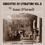 Curiosities of Literature, Vol. 3 by Isaac D'Israeli (1766 - 1848)