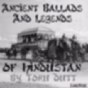 Ancient Ballads and Legends of Hindustan by Toru Dutt (1856 - 1877)