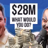 We Asked What They’d Do With $28 Million...
