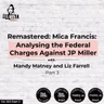 Ep 372: Remastered: Mica Francis: Analyzing the Federal Charges Against John Paul Miller with Mandy Matney and Liz Farrell pt 3
