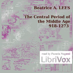 Central Period of the Middle Age 918-1273, The by Beatrice A. Lees (1858 - 1940)