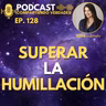 E128. Superar la humillación