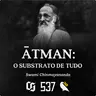 #537 Swami Chinmayananda - Atman - O Substrato de Tudo