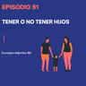 Episodio 51 - ¿Tener o no tener hijos?