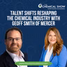 Talent Shifts Reshaping the Chemical Industry with Geoff Smith of Mercer - Ep. 274