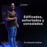 Edificados, exhortados y consolados | Ps. Gerardo Huitron